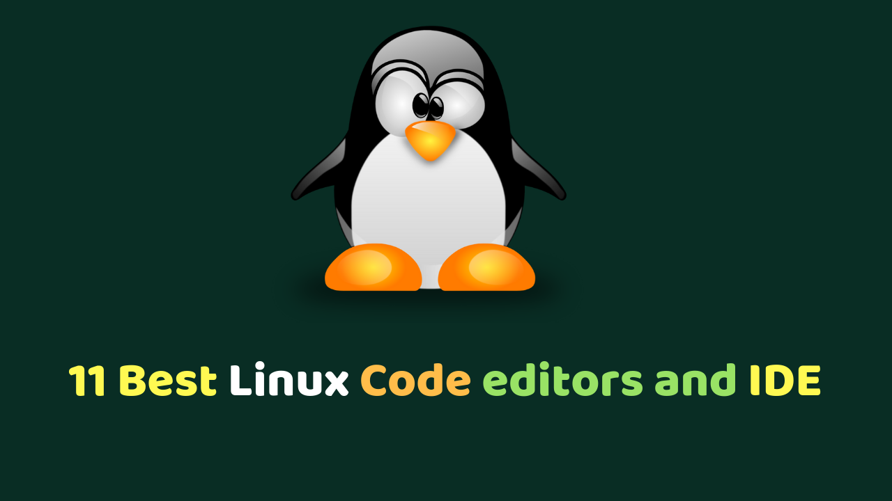 11 Best Linux Code Editors and IDE for developers