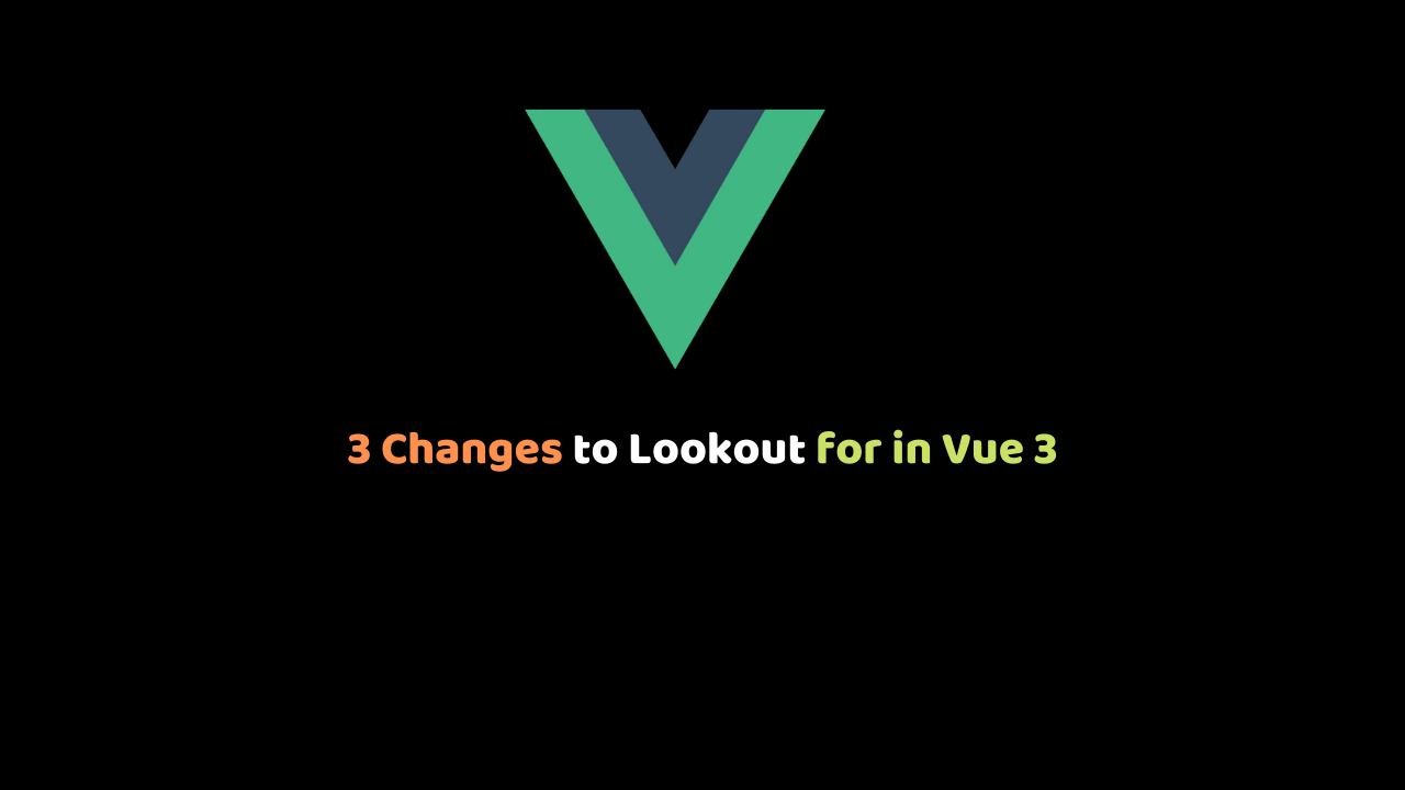 3 Changes to Lookout for in Vue 3