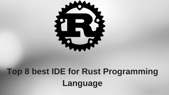 Top 8 best Rust IDE & text Editors for Rust developers