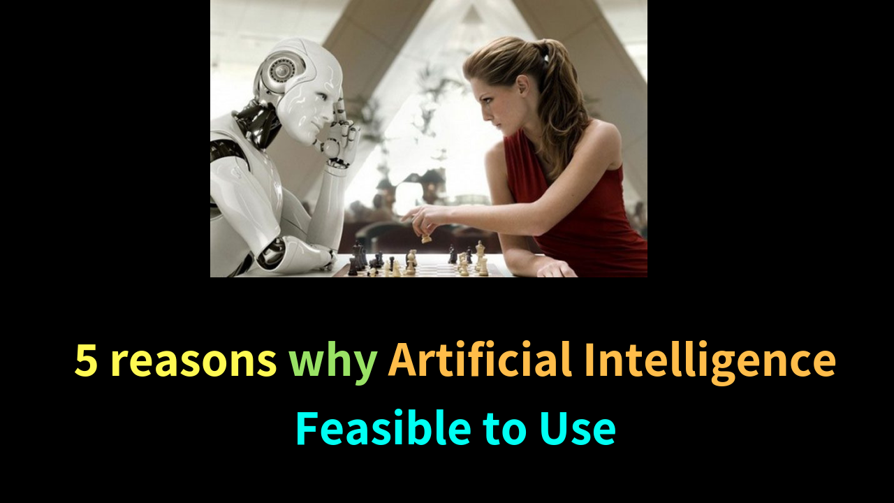 5 reasons why Artificial Intelligence is Feasible to Use