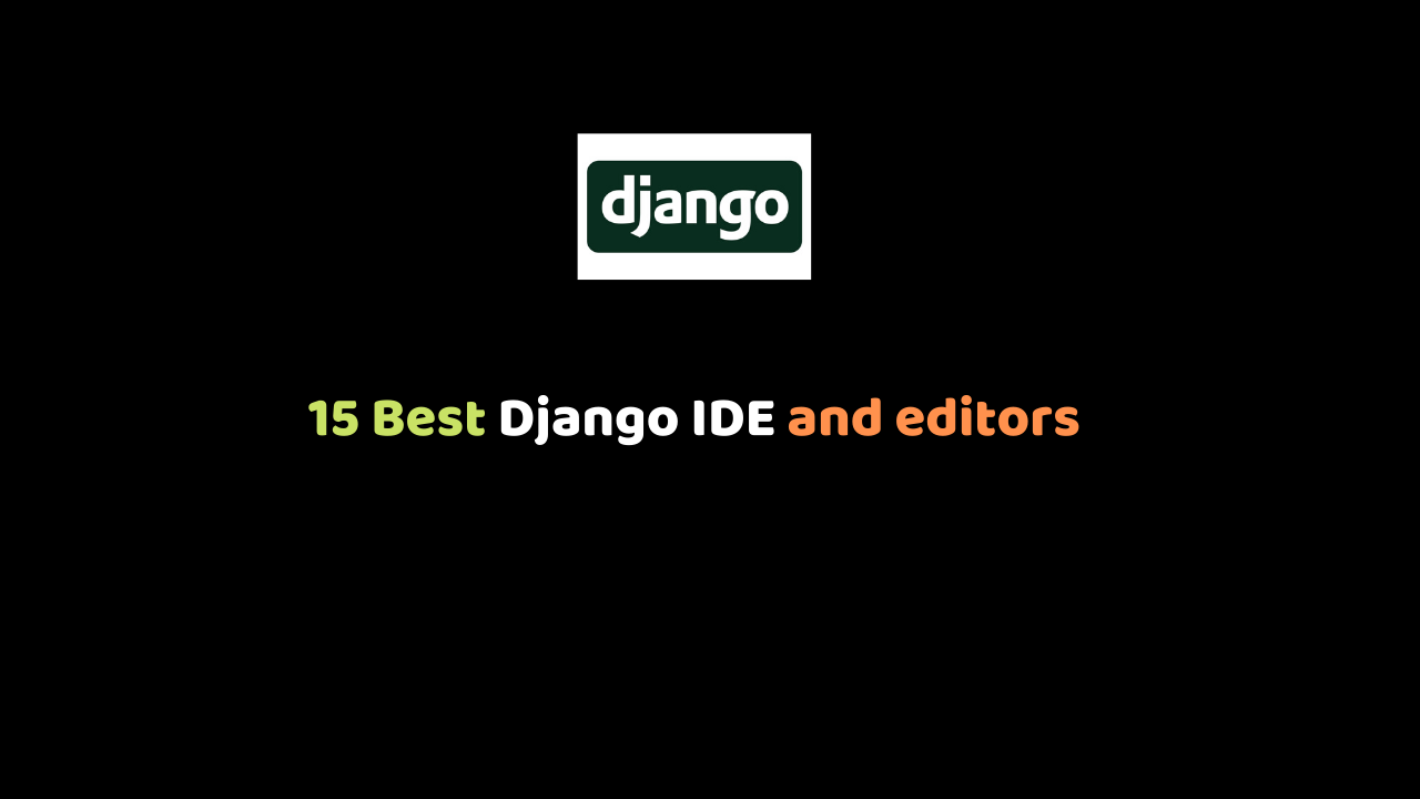 15 Best Django IDE and editors