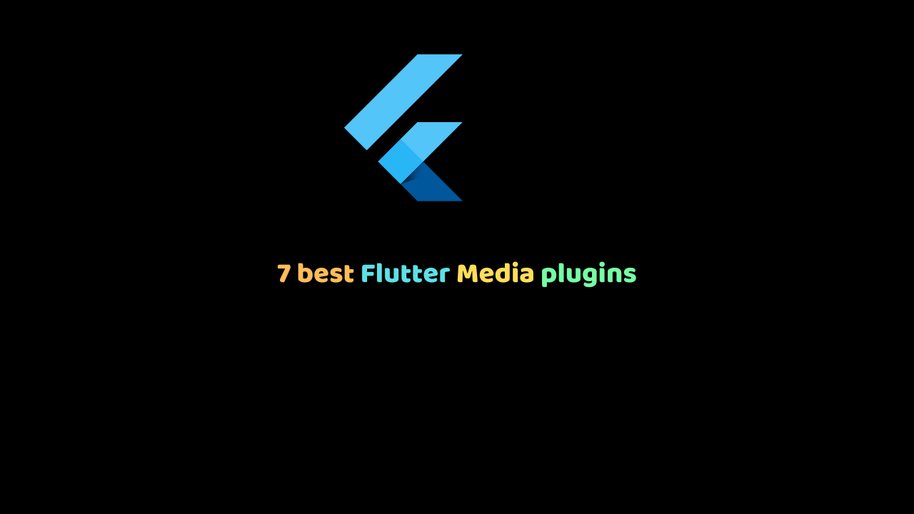 7 best Flutter Media plugins