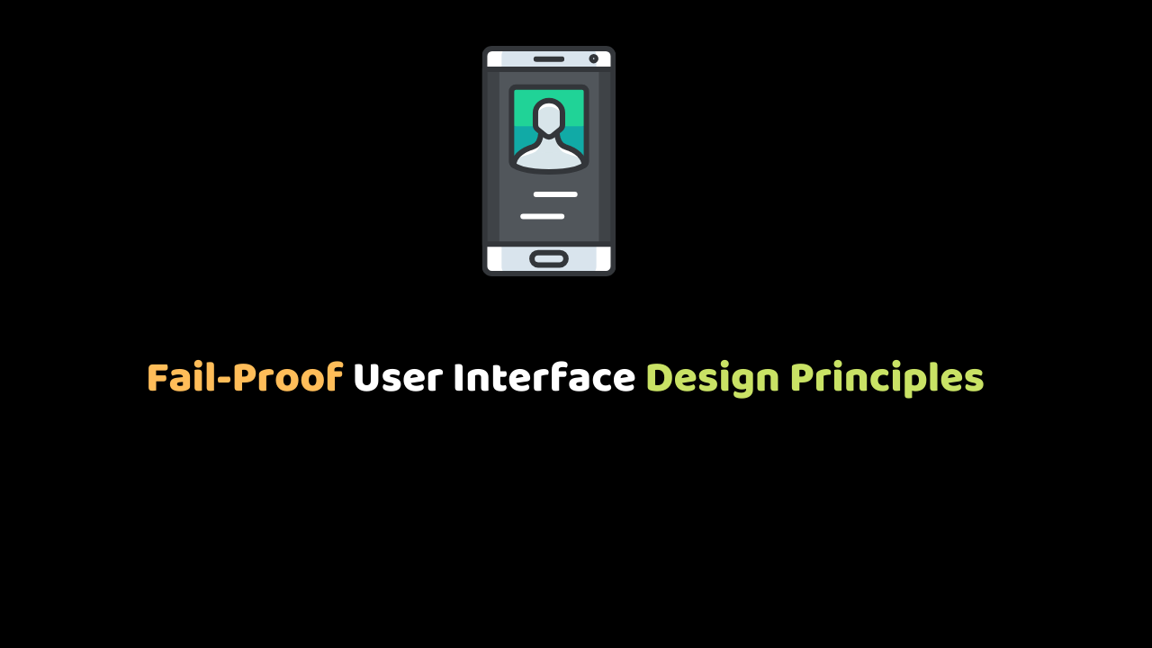 Fail-Proof User Interface Design Principles That are Guaranteed