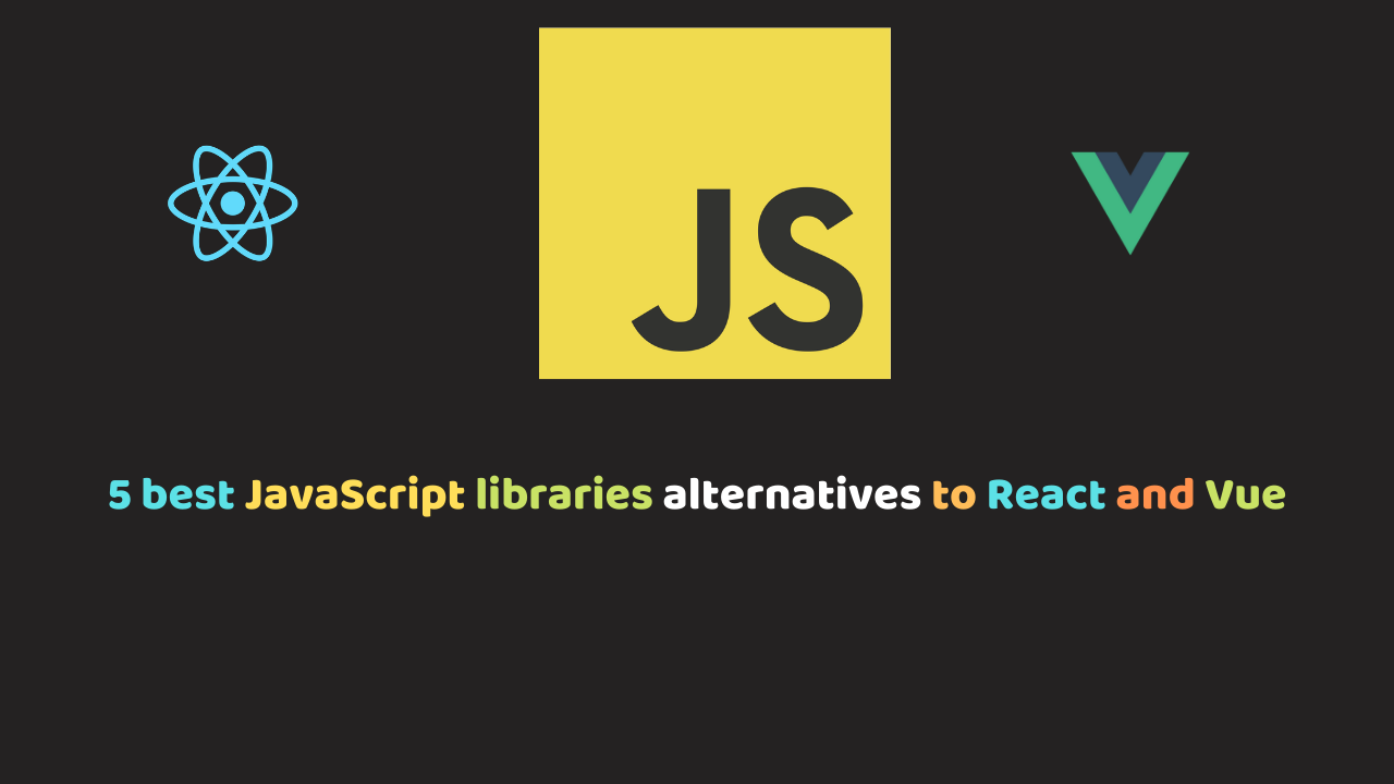 5 Best JavaScript libraries alternatives to React and Vue