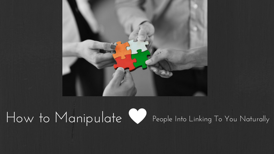 How to Manipulate People Into Linking To You Naturally