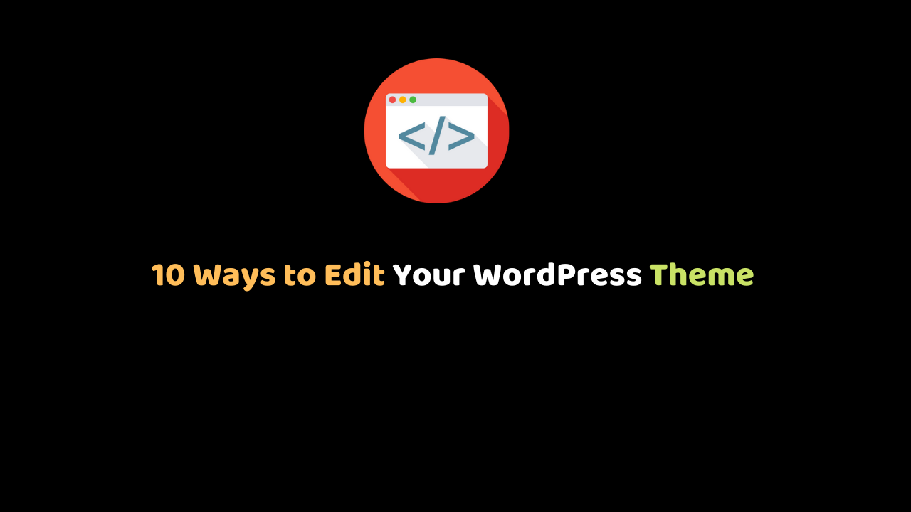 Web Design Tips: 10 Ways to Edit Your WordPress Theme